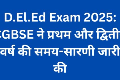 D.El.Ed Exam 2025: CGBSE ने प्रथम और द्वितीय वर्ष की समय-सारणी जारी की